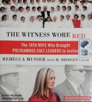 The Witness Wore Red - The 19th Wife Who Brought Polygamous Cult Leaders to Justice written by Rebecca Musser with M. Bridget Cook performed by Rebecca Musser on CD (Unabridged)